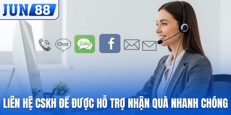 Liên hệ CSKH để được hỗ trợ nhận quà nhanh chóng