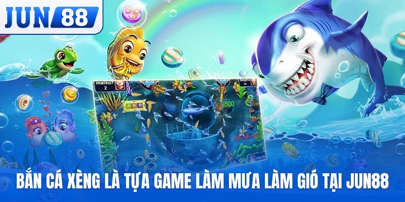 Bắn cá Xèng là tựa game làm mưa làm gió tại Jun88