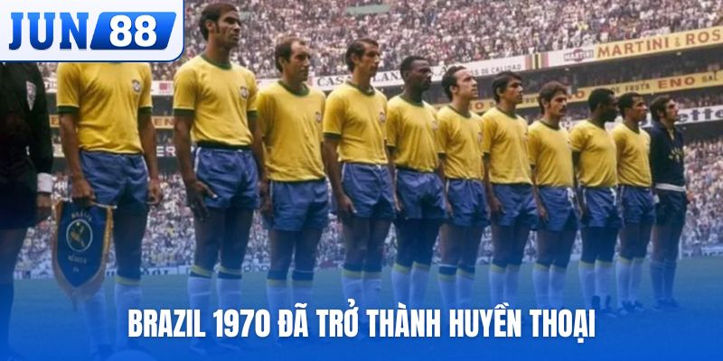 Brazil 1970 đã trở thành huyền thoại