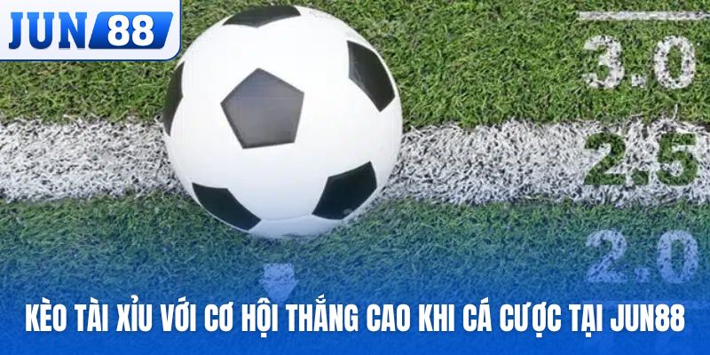 Kèo tài xỉu với cơ hội thắng cao khi cá cược tại Jun88