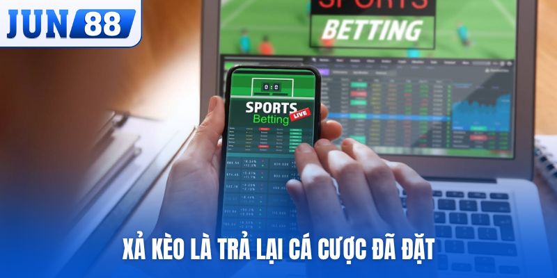 Xả kèo là trả lại cá cược đã đặt
